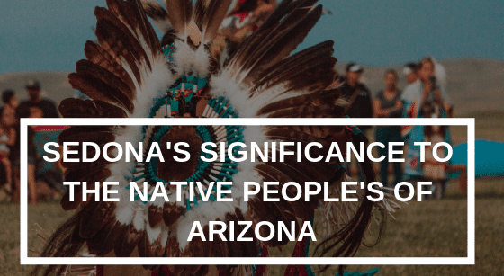 Sedona&#8217;s Significance to the Native People&#8217;s of Arizona, Alma de Sedona Inn